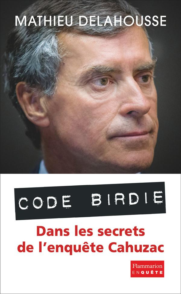 Code Birdie. Dans les secrets de l'enquête Cahuzac