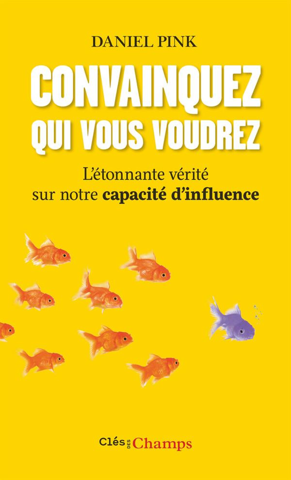 Convainquez qui vous voudrez. L'étonnante vérité sur notre capacité d'influence