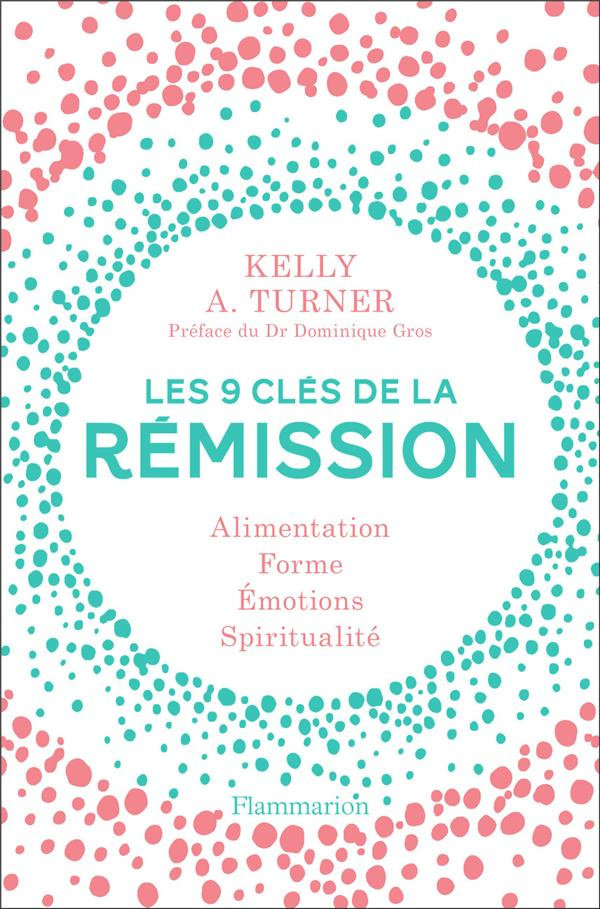Les 9 clés de la rémission. Alimentation, forme, émotions, spiritualité