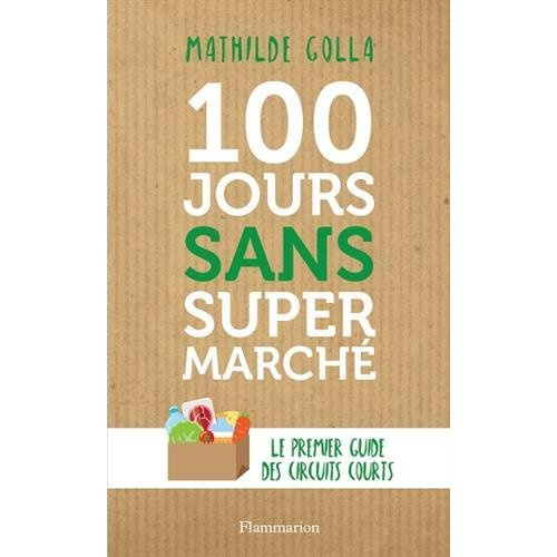 100 jours sans supermarché. Le guide des circuits courts
