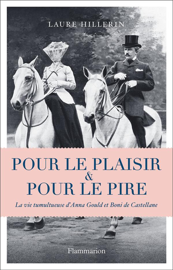 Pour le plaisir et pour le pire. La vie tumultueuse d'Anna Gould et Boni de Castellane