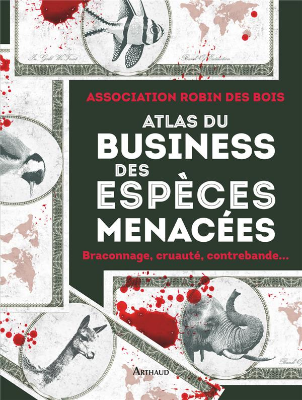 Atlas du business des espèces menacées. Braconnage, cruauté, contrebande...