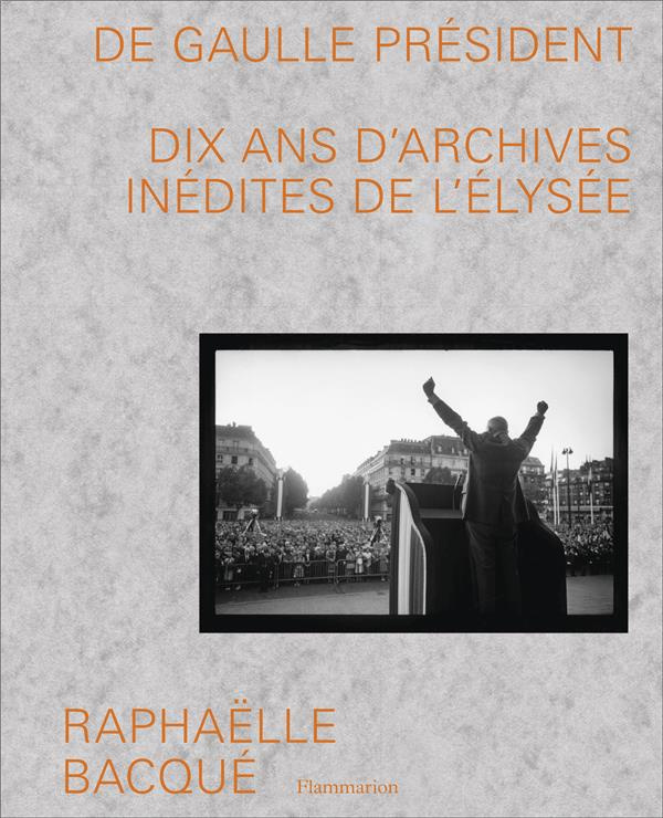 De Gaulle Président. Dix ans d'archives inédites de l'Elysée