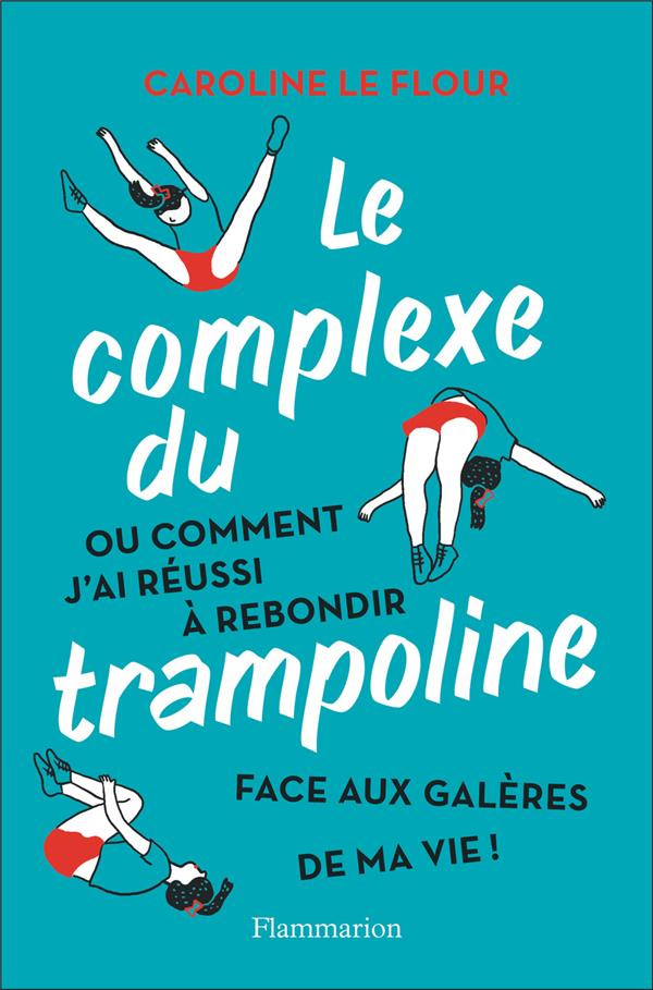 Le Complexe du trampoline. Ou comment j'ai réussi à rebondir face aux galères de ma vie !