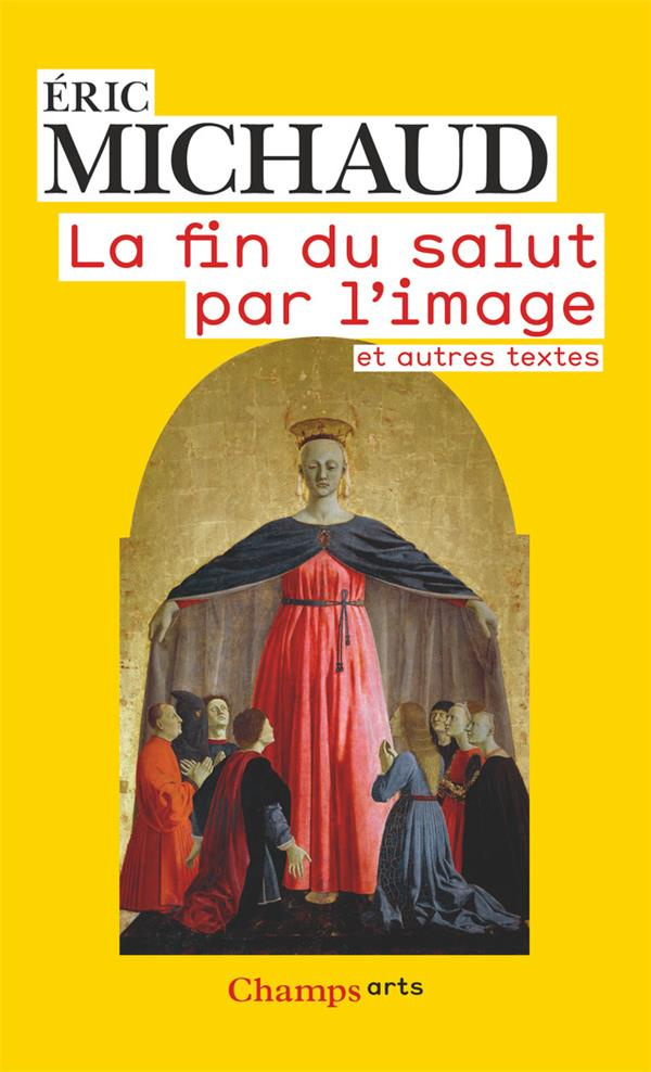La fin du salut par l'image et autres textes. Edition revue et augmentée