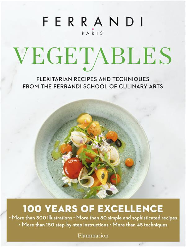 FERRANDI PARIS - VEGETABLES - FLEXITARIAN RECIPES AND TECHNIQUES FROM THE FERRANDI SCHOOL OF CULINAR