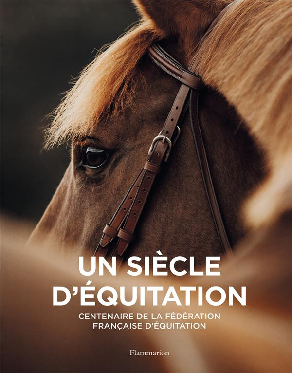 Un siècle d'équitation. Centenaire de la fédération française d'équitation