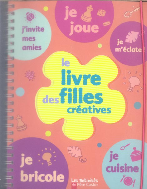 LIVRE DES FILLES CREATIVES (LE) - ACTIVITES FACILES ET CREATIVES
