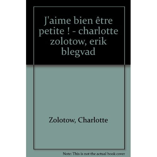 J'AIME BIEN ETRE PETITE ! - CHARLOTTE ZOLOTOW, ERIK BLEGVAD