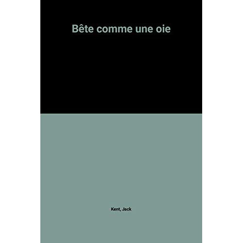 BETE COMME UNE OIE - JACK KENT