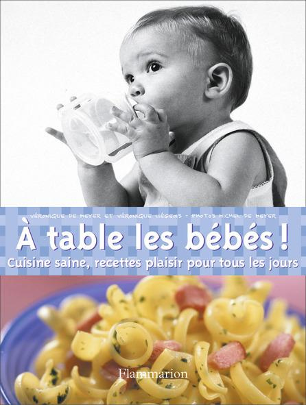A table les bébés ! Cuisine saine, recettes plaisir pour tous les jours