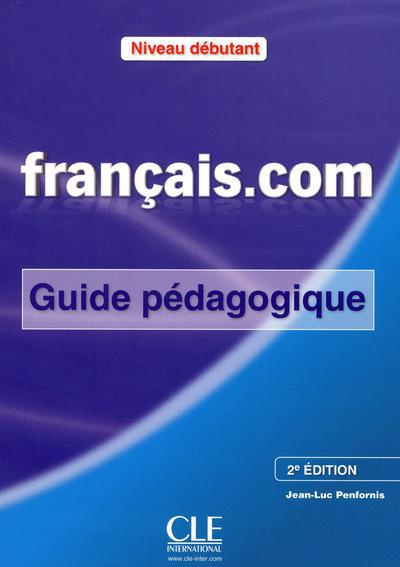 Français.com Niveau débutant. Guide pédagogique Méthode de français professionnel et des affaires, 2