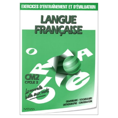 LANGUE FRANCAISE CM2 CYCLE 3. Grammaire, Vocabulaire, Orthographe, Conjugaison, Exercices d'entraîne