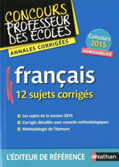 Français. Admissibilité, 12 sujets corrigés, Edition 2015