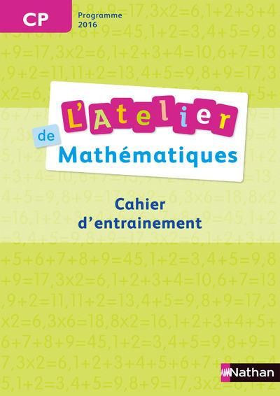 Maths CP L'atelier de mathématiques. Cahier d'entrainement, Edition 2017