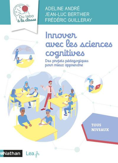 Innover avec les sciences cognitives. Des projets pédagogiques pour mieux apprendre. Tous niveaux, E