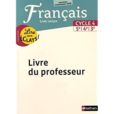 Français Cycle 4, 5e, 4e, 3e Lire aux éclats ! Livre unique. Livre du professeur, Edition 2016