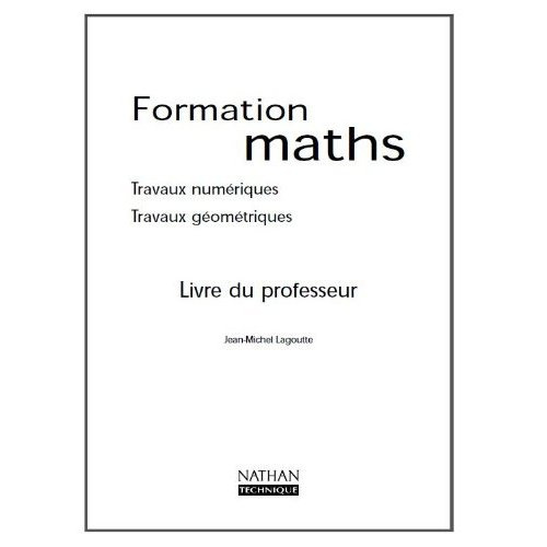 Formations maths. Travaux numériques, travaux géométriques, Livre du professeur