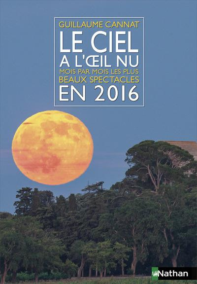 Le ciel à l'oeil nu. Mois par mois les plus beaux spectacles, Edition 2016