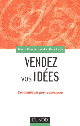 VENDEZ VOS IDEES - COMMUNIQUER POUR CONVAINCRE EN INTERNE COMME EN EXTERNE