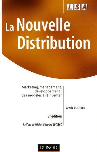 LA NOUVELLE DISTRIBUTION - 2EME EDITION - MARKETING, MANAGEMENT, DEVELOPPEMENT : DES MODELES A REINV