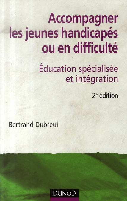 Accompagner les jeunes handicapés ou en difficulté. Education spécialisée et intégration, 2e édition