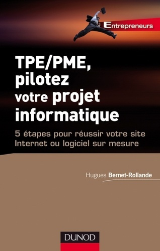 TPE/PME, pilotez votre projet informatique. 5 étapes pour réussir votre site Internet ou logiciel su