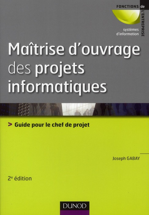 Maîtrise d'ouvrage des projets informatiques. Guide pour le chef de projet, 2e édition