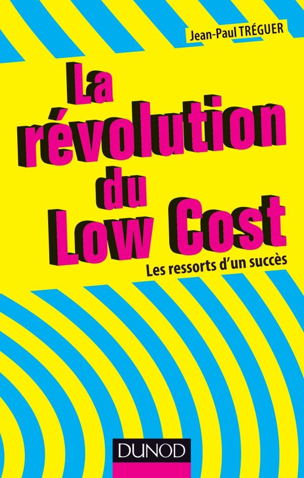 La révolution du Low Cost. Les ressorts d'un succès