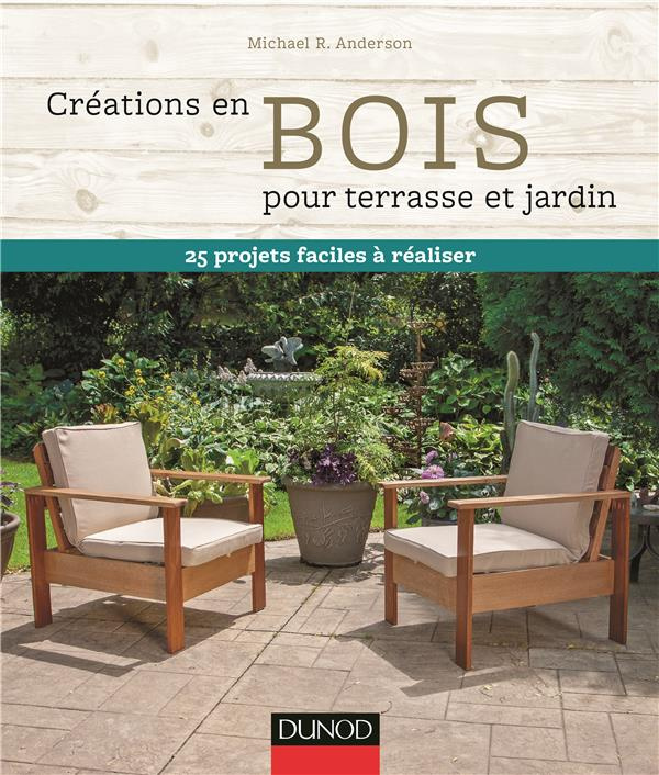 Créations en bois pour terrasse et jardin. 25 projets faciles à réaliser