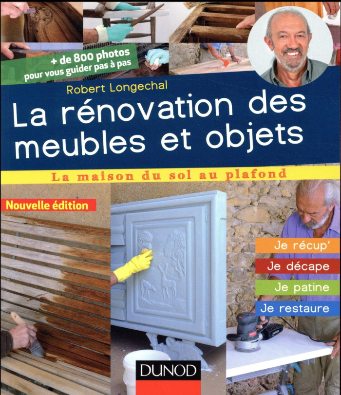 La rénovation des meubles et objets. Je récup', je décape, je patine, je restaure, 3e édition