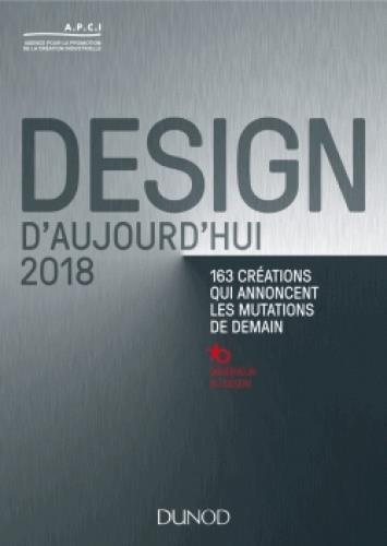 Design d'aujourd'hui. 163 créations qui annoncent les mutations de demain, Edition 2018