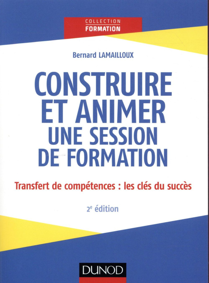 Construire et animer une session de formation. Transfert des compétences : les clés du succès, 2e éd