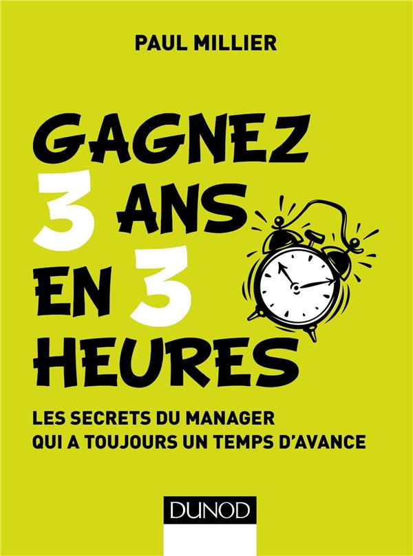 Gagner 3 ans en 3 heures. Les secrets du manager qui a toujours un temps d'avance