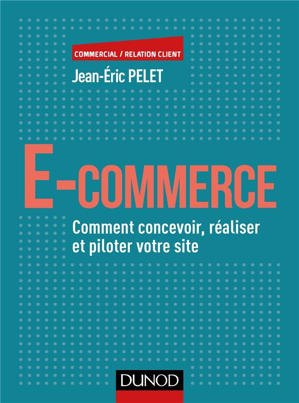 E-commerce. Comment concevoir, réaliser et piloter votre site