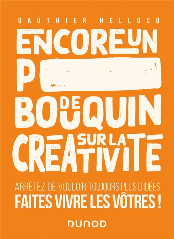 Encore un p***** de bouquin sur la créativité. Arrêtez de vouloir toujours plus d'idées, faites vivr