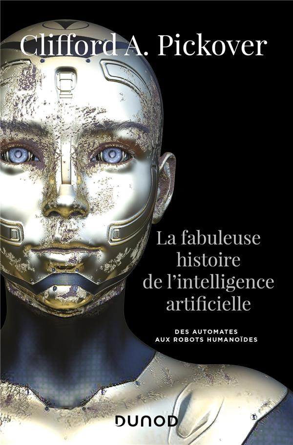La fabuleuse histoire de l'intelligence artificielle. Des automates aux robots humanoïdes