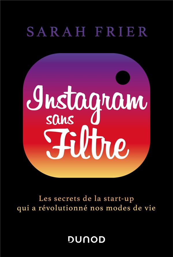 Instagram sans filtre. Les secrets de la start-up qui a révolutionné nos modes de vie