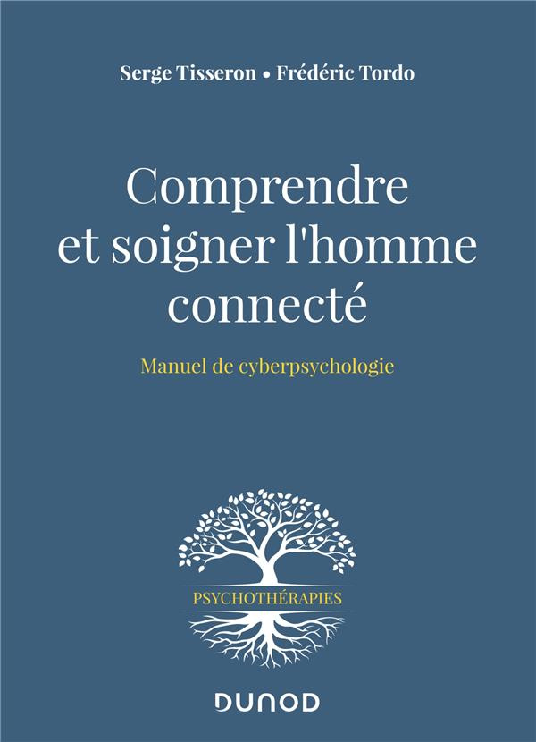 Comprendre et soigner l'homme connecté. Manuel de cyberpsychologie