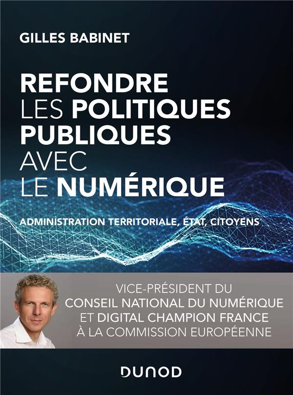 Refondre les politiques publiques avec le numérique. Administration territoriale, Etat, citoyens