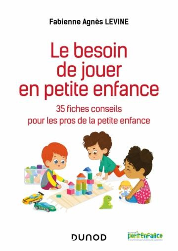Le besoin de jouer chez les tout-petits. 35 fiches conseils pour les pros de la petite enfance