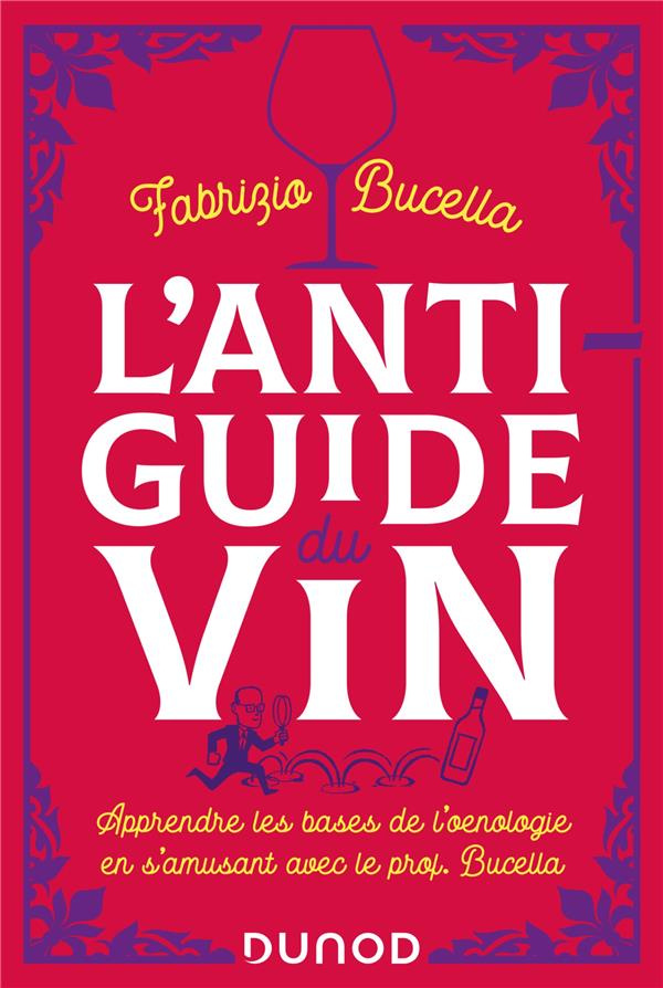 L'anti-guide du vin. Apprendre les bases de l'oenologie en s'amusant avec le prof, Bucella, 2e éditi