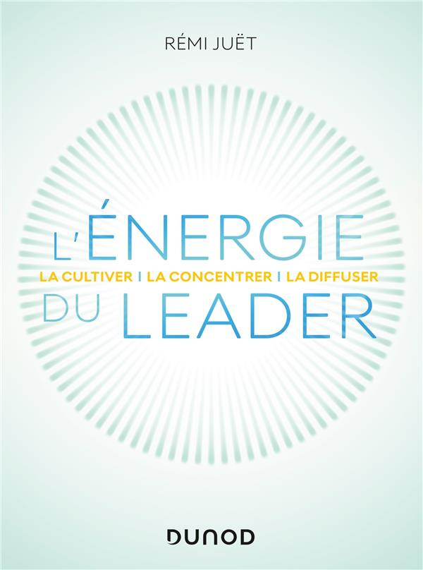 L'énergie du leader. La cultiver - la concentrer - la diffuser