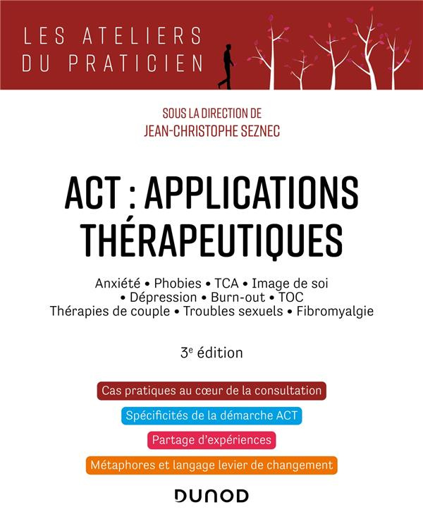 ACT : applications thérapeutiques. Anxiété, phobies, TCA, image de soi, dépression, burn-out, TOC, t