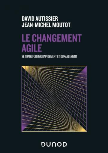 Le changement agile. Se transformer rapidement et durablement