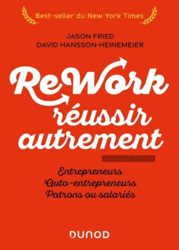 Rework : réussir autrement. Entrepreneurs, auto-entrepreneurs, patrons ou salariés