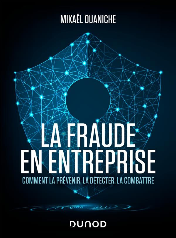 La fraude en entreprise. Comment la prévenir, la détecter, la combattre