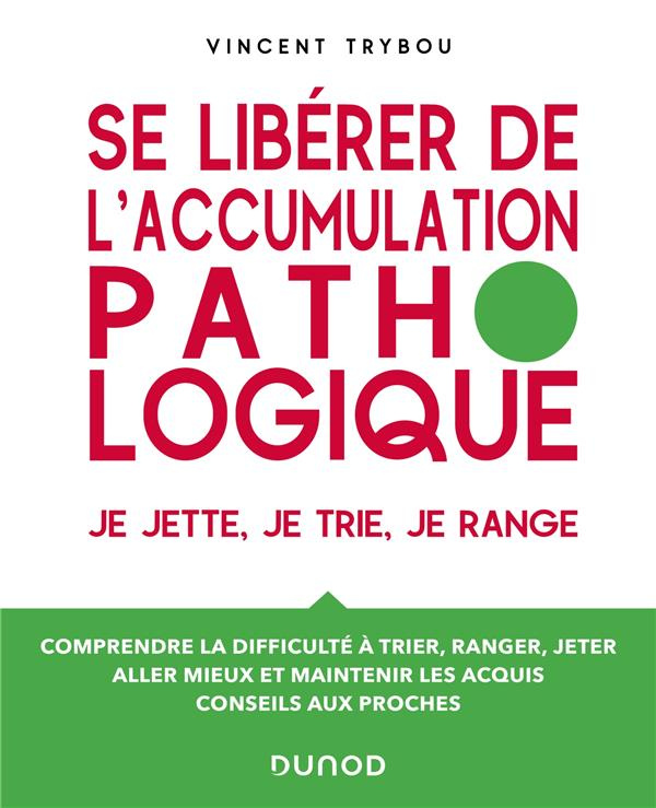 Se libérer de l'accumulation pathologique. Je jette, je trie, je range - Comprendre la difficulté à