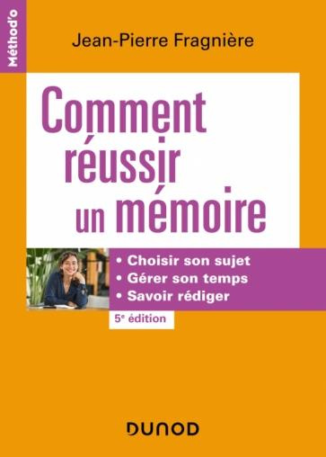 Comment réussir un mémoire. Choisir son sujet, gérer son temps, savoir rédiger, 5e édition
