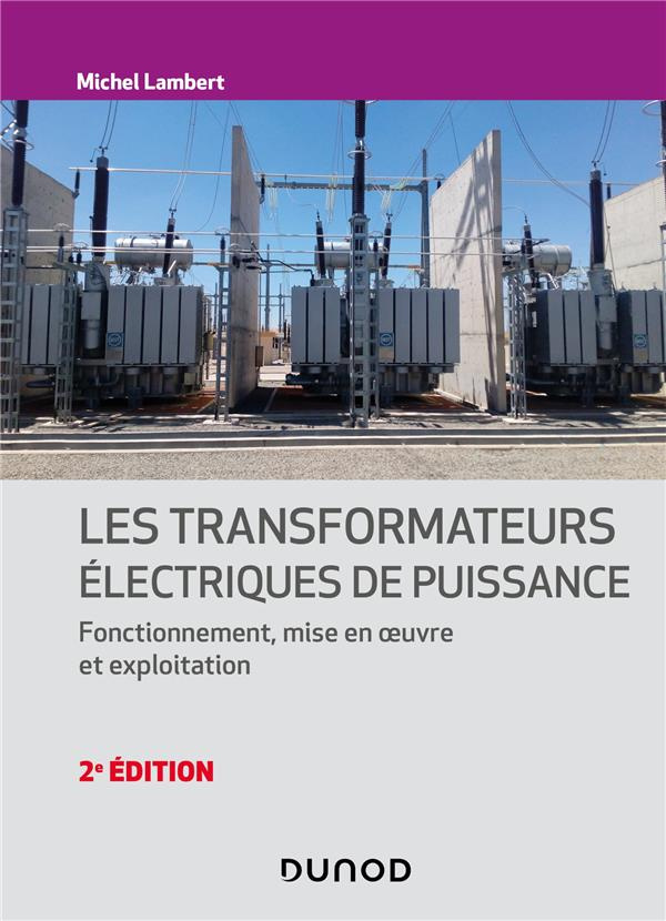 Les transformateurs électriques de puissance. Fonctionnement, mise en oeuvre et exploitation, 2e édi